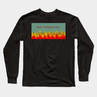 Don’t tailgate me, I pooped Long Sleeve T-Shirt